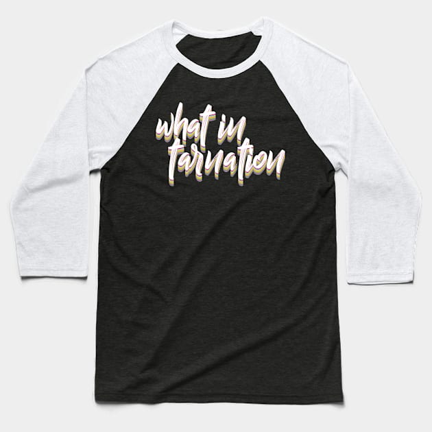 What In Tarnation - Typographic Meme Design Baseball T-Shirt by DankFutura